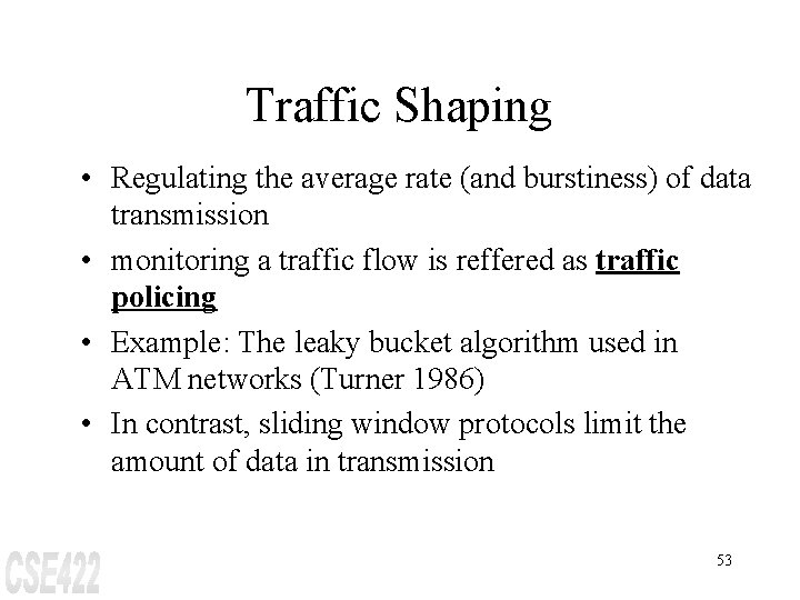 Traffic Shaping • Regulating the average rate (and burstiness) of data transmission • monitoring