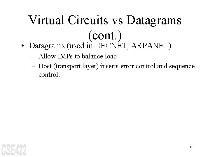 Virtual Circuits vs Datagrams (cont. ) • Datagrams (used in DECNET, ARPANET) – Allow