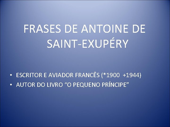 FRASES DE ANTOINE DE SAINT-EXUPÉRY • ESCRITOR E AVIADOR FRANCÊS (*1900 +1944) • AUTOR