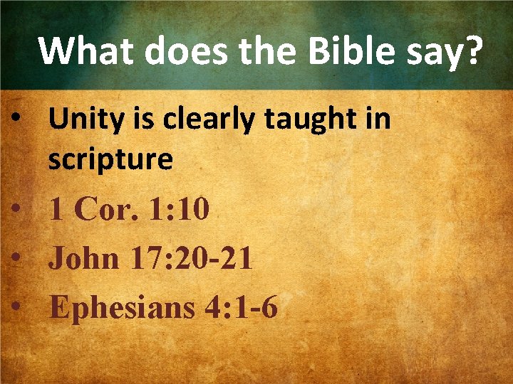 What does the Bible say? • Unity is clearly taught in scripture • 1