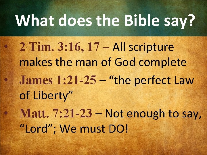 What does the Bible say? • 2 Tim. 3: 16, 17 – All scripture