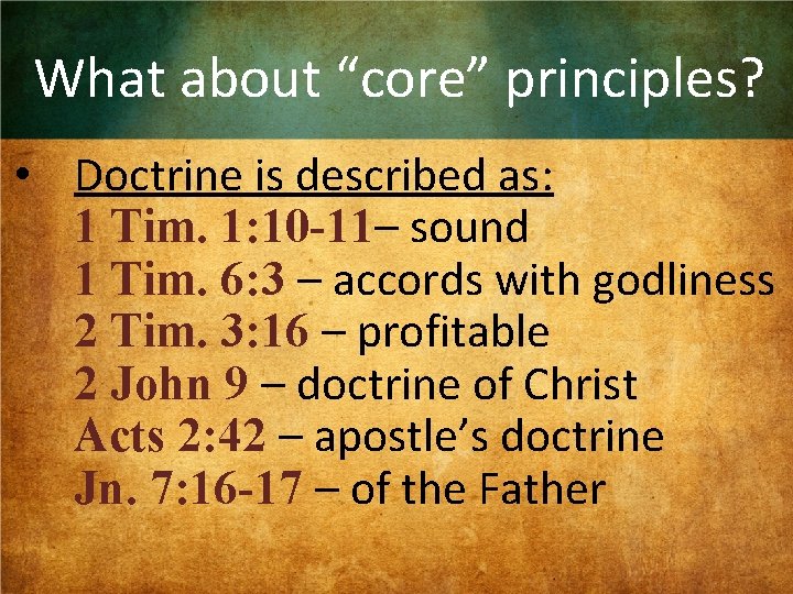 What about “core” principles? • Doctrine is described as: 1 Tim. 1: 10 -11–