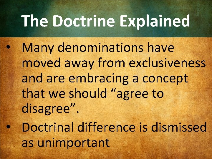 The Doctrine Explained • Many denominations have moved away from exclusiveness and are embracing