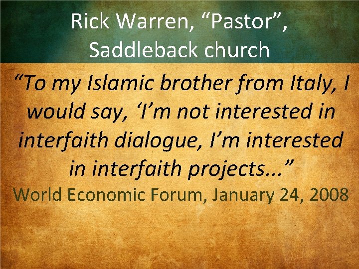 Rick Warren, “Pastor”, Saddleback church “To my Islamic brother from Italy, I would say,