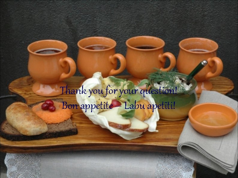 Thank you for your question! Bon appetite – Labu apetīti! 