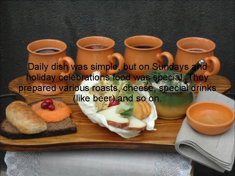 Daily dish was simple, but on Sundays and holiday celebrations food was special. They