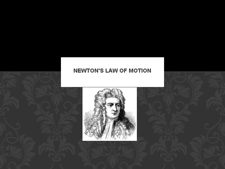 NEWTON'S LAW OF MOTION 