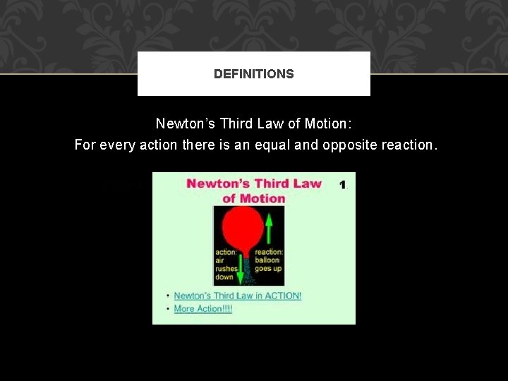 DEFINITIONS Newton’s Third Law of Motion: For every action there is an equal and