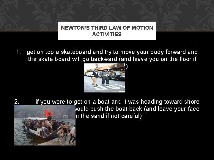NEWTON’S THIRD LAW OF MOTION ACTIVITIES 1. get on top a skateboard and try