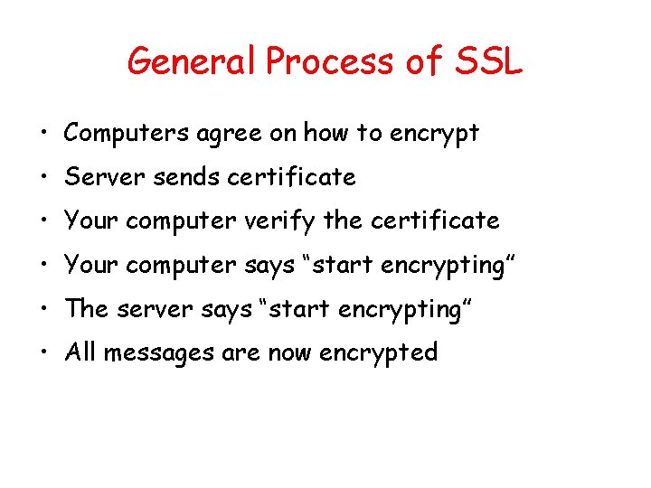 General Process of SSL • Computers agree on how to encrypt • Server sends