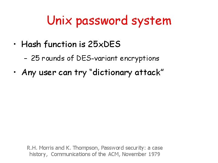 Unix password system • Hash function is 25 x. DES – 25 rounds of