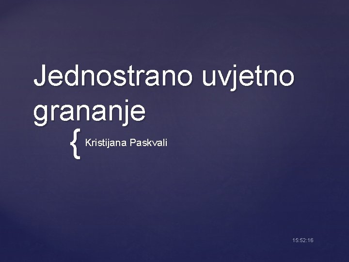 Jednostrano uvjetno grananje { Kristijana Paskvali 15: 52: 16 