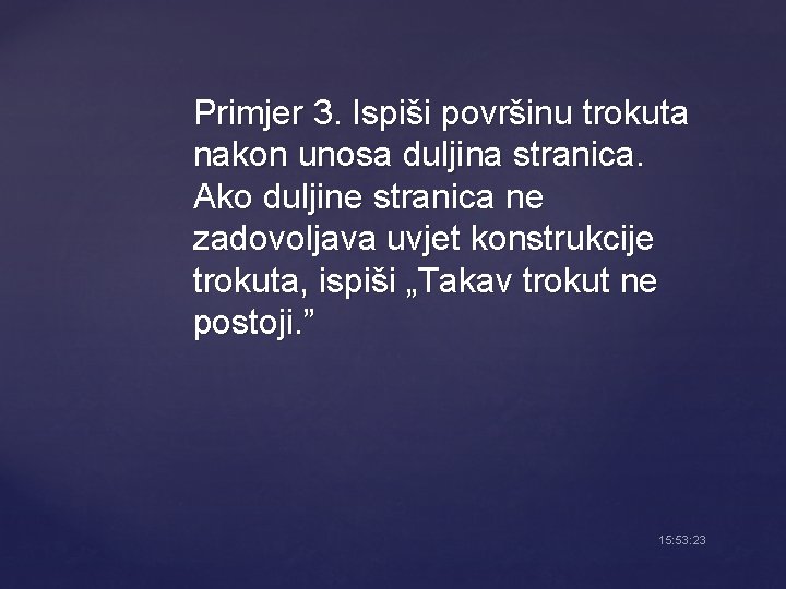 Primjer 3. Ispiši površinu trokuta nakon unosa duljina stranica. Ako duljine stranica ne zadovoljava