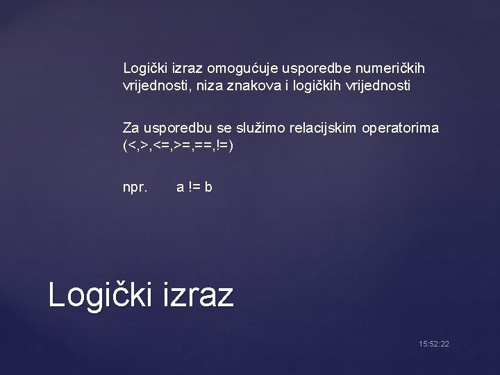 Logički izraz omogućuje usporedbe numeričkih vrijednosti, niza znakova i logičkih vrijednosti Za usporedbu se