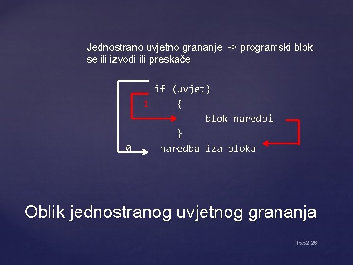 Jednostrano uvjetno grananje -> programski blok se ili izvodi ili preskače 0 if (uvjet)