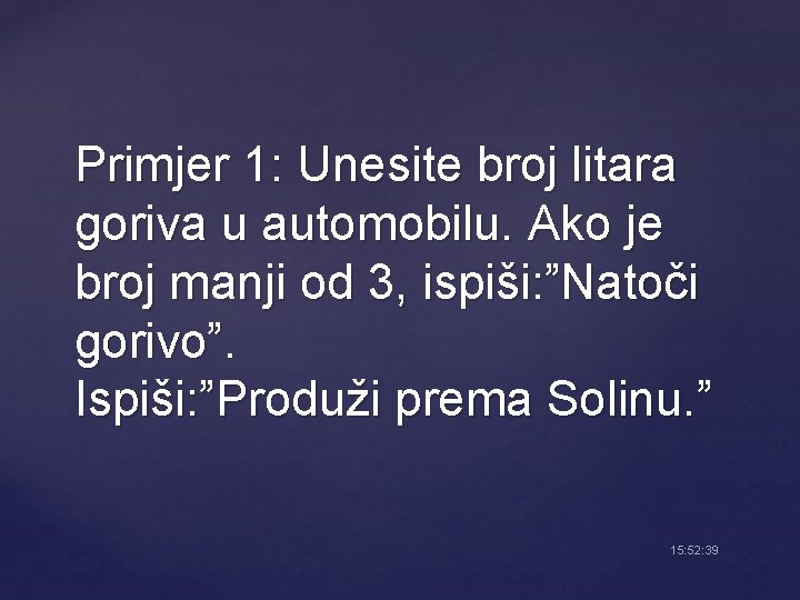 Primjer 1: Unesite broj litara goriva u automobilu. Ako je broj manji od 3,