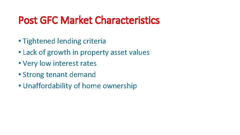 Post GFC Market Characteristics • Tightened lending criteria • Lack of growth in property