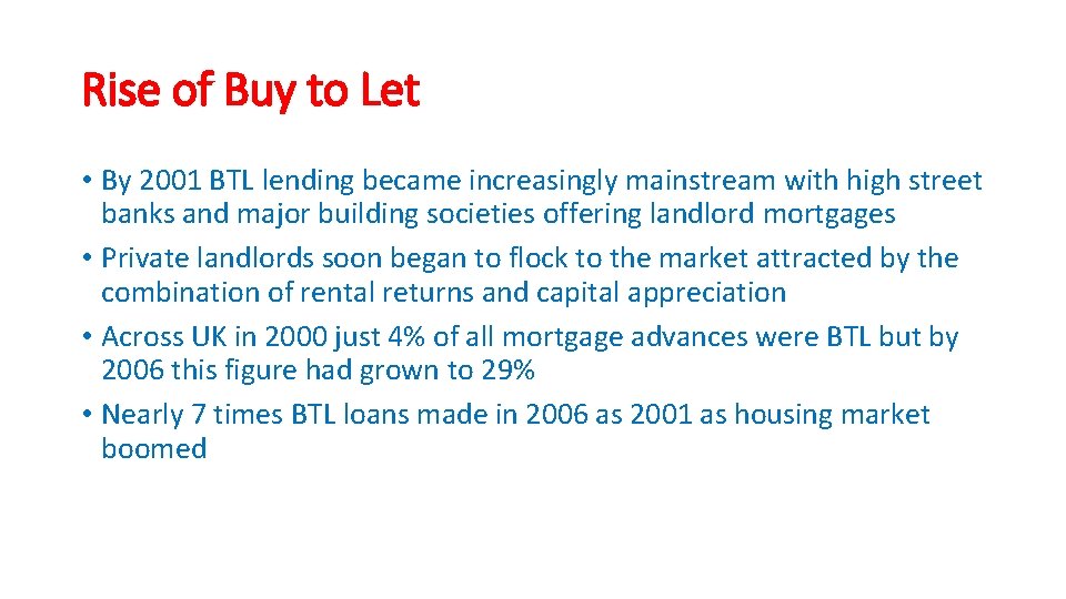 Rise of Buy to Let • By 2001 BTL lending became increasingly mainstream with