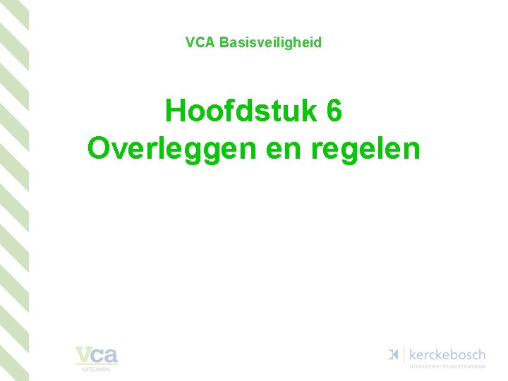 VCA Basisveiligheid Hoofdstuk 6 Overleggen en regelen 