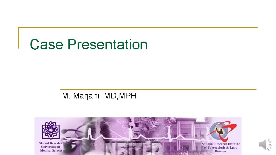 Case Presentation M. Marjani MD, MPH 