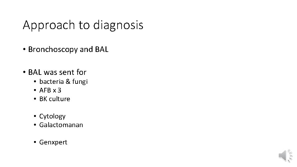 Approach to diagnosis • Bronchoscopy and BAL • BAL was sent for • bacteria