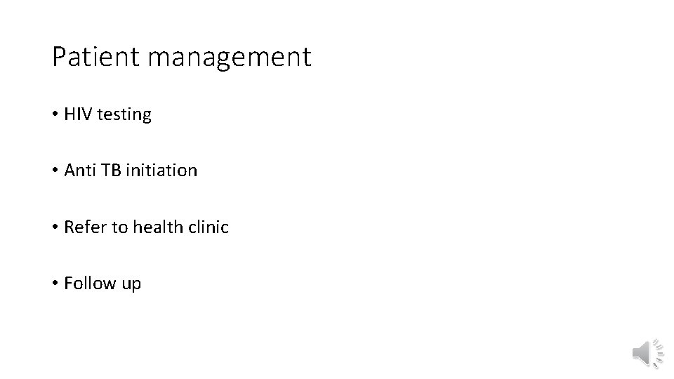 Patient management • HIV testing • Anti TB initiation • Refer to health clinic