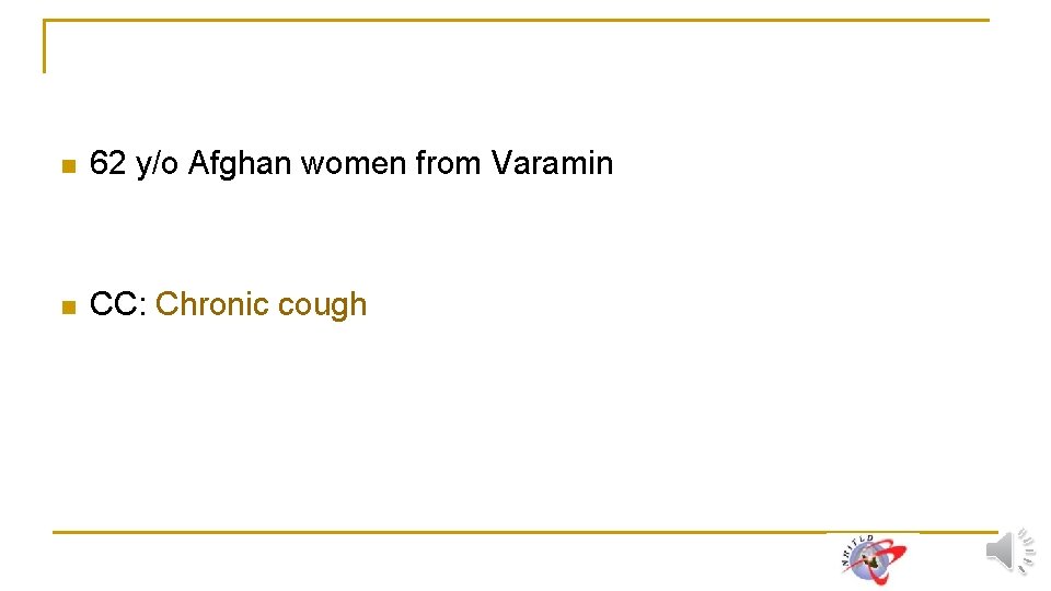 n 62 y/o Afghan women from Varamin n CC: Chronic cough 