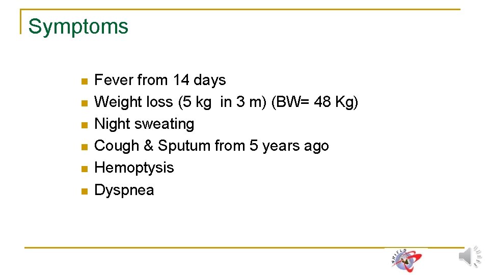 Symptoms n n n Fever from 14 days Weight loss (5 kg in 3