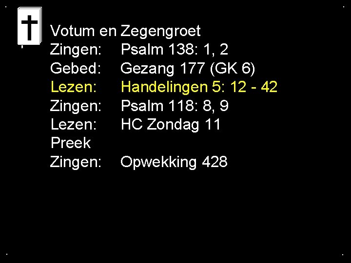 . . Votum en Zegengroet Zingen: Psalm 138: 1, 2 Gebed: Gezang 177 (GK