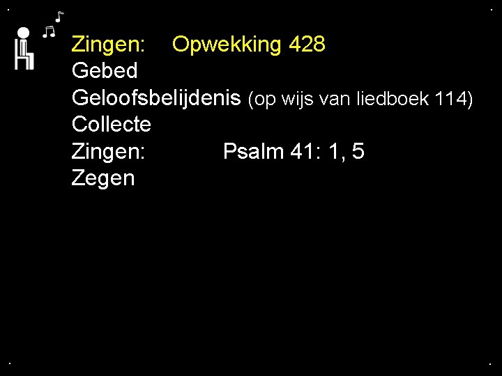 . . Zingen: Opwekking 428 Gebed Geloofsbelijdenis (op wijs van liedboek 114) Collecte Zingen: