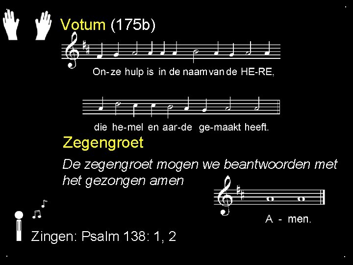 . . Votum (175 b) Zegengroet De zegengroet mogen we beantwoorden met het gezongen