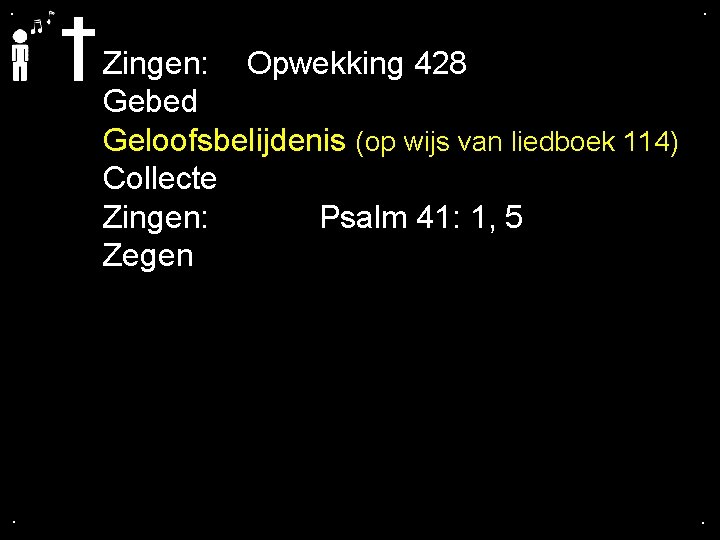 . . Zingen: Opwekking 428 Gebed Geloofsbelijdenis (op wijs van liedboek 114) Collecte Zingen: