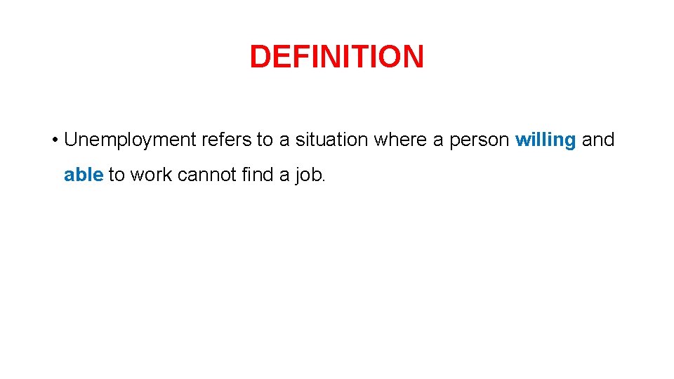 DEFINITION • Unemployment refers to a situation where a person willing and able to