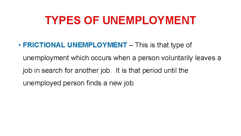 TYPES OF UNEMPLOYMENT • FRICTIONAL UNEMPLOYMENT – This is that type of unemployment which