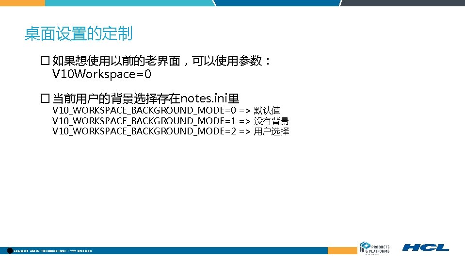桌面设置的定制 � 如果想使用以前的老界面，可以使用参数： V 10 Workspace=0 � 当前用户的背景选择存在notes. ini里 V 10_WORKSPACE_BACKGROUND_MODE=0 => 默认值 V