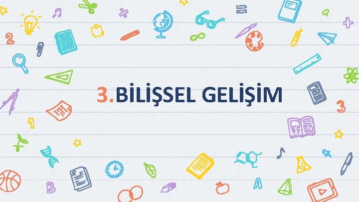 3. BİLİŞSEL GELİŞİM 