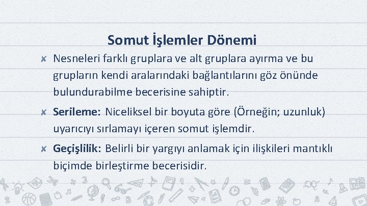 Somut İşlemler Dönemi ✘ Nesneleri farklı gruplara ve alt gruplara ayırma ve bu grupların