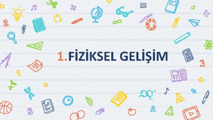 1. FİZİKSEL GELİŞİM 