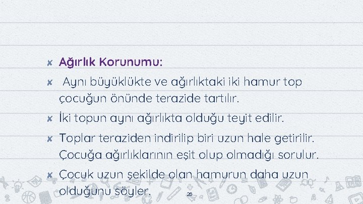 ✘ ✘ ✘ Ağırlık Korunumu: Aynı büyüklükte ve ağırlıktaki iki hamur top çocuğun önünde