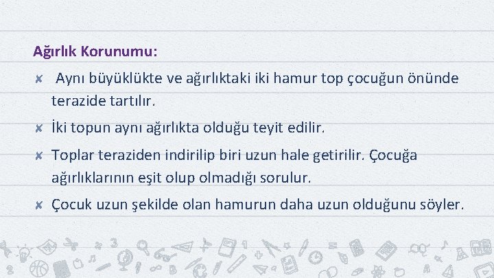 Ağırlık Korunumu: ✘ Aynı büyüklükte ve ağırlıktaki iki hamur top çocuğun önünde terazide tartılır.