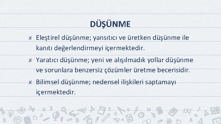 DÜŞÜNME ✘ Eleştirel düşünme; yansıtıcı ve üretken düşünme ile kanıtı değerlendirmeyi içermektedir. ✘ Yaratıcı