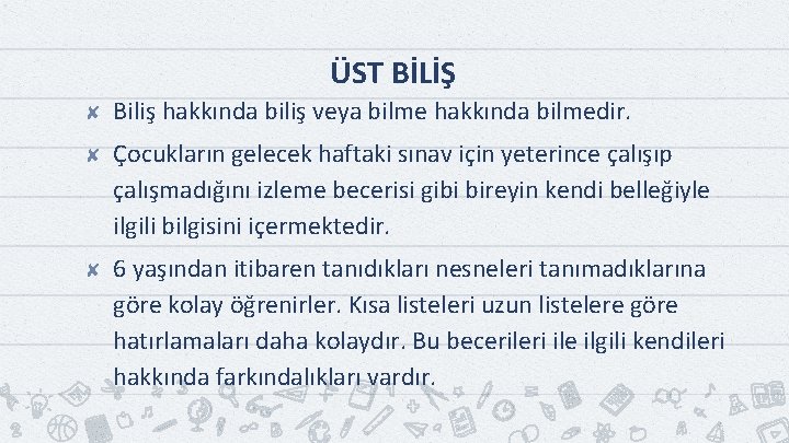 ÜST BİLİŞ ✘ Biliş hakkında biliş veya bilme hakkında bilmedir. ✘ Çocukların gelecek haftaki