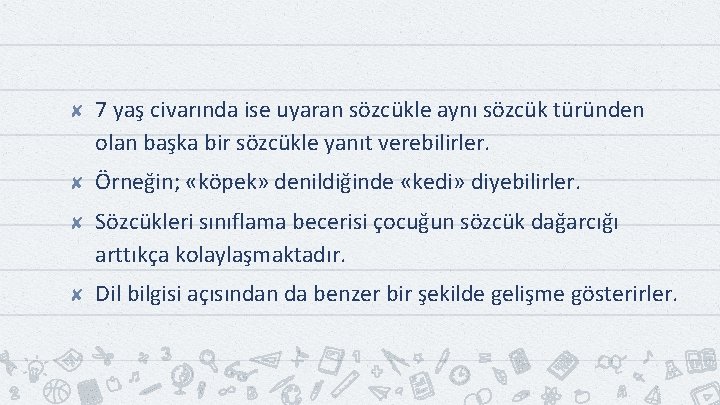 ✘ 7 yaş civarında ise uyaran sözcükle aynı sözcük türünden olan başka bir sözcükle