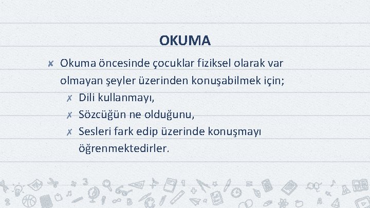 OKUMA ✘ Okuma öncesinde çocuklar fiziksel olarak var olmayan şeyler üzerinden konuşabilmek için; ✗