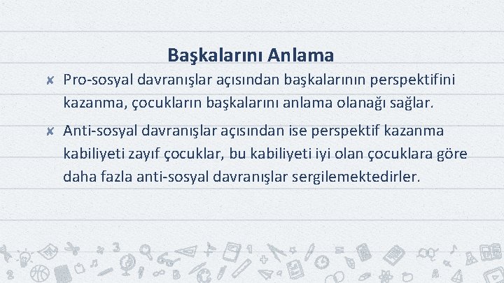 Başkalarını Anlama ✘ Pro-sosyal davranışlar açısından başkalarının perspektifini kazanma, çocukların başkalarını anlama olanağı sağlar.