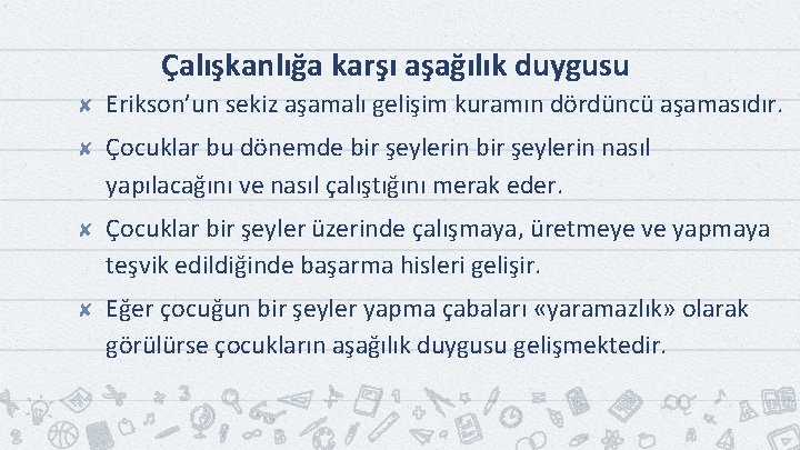 Çalışkanlığa karşı aşağılık duygusu ✘ Erikson’un sekiz aşamalı gelişim kuramın dördüncü aşamasıdır. ✘ Çocuklar