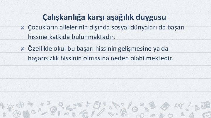 Çalışkanlığa karşı aşağılık duygusu ✘ Çocukların ailelerinin dışında sosyal dünyaları da başarı hissine katkıda