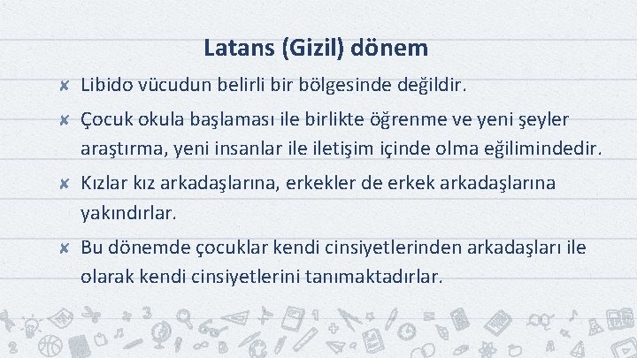 Latans (Gizil) dönem ✘ Libido vücudun belirli bir bölgesinde değildir. ✘ Çocuk okula başlaması Latans (Gizil) dönem ✘ Libido vücudun belirli bir bölgesinde değildir. ✘ Çocuk okula başlaması