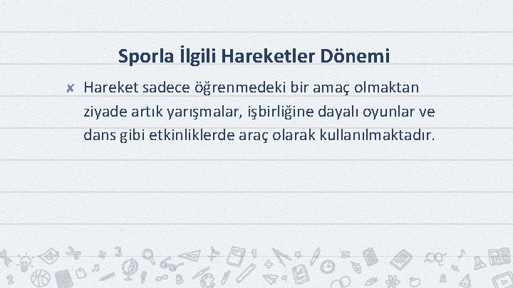 Sporla İlgili Hareketler Dönemi ✘ Hareket sadece öğrenmedeki bir amaç olmaktan ziyade artık yarışmalar,