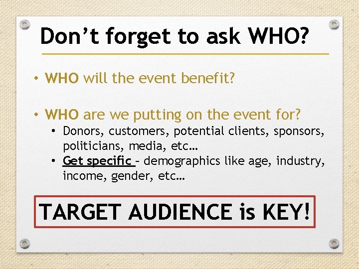 Don’t forget to ask WHO? • WHO will the event benefit? • WHO are Don’t forget to ask WHO? • WHO will the event benefit? • WHO are